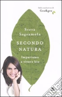 Secondo natura. Impariamo a vivere bio libro di Sagramola Sveva