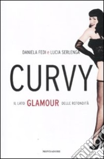 Curvy. Il lato glamour delle rotondità libro di Fedi Daniela - Serlenga Lucia