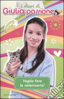 Voglio fare la veterinaria! I diari di Giulia Passione libro di Bortolotti Nicoletta