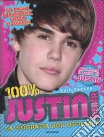 100% Justin Bieber. La biografia non ufficiale. Con poster. Ediz. illustrata libro di Parker Evie