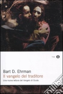 Il vangelo del traditore. Una nuova lettura del Vangelo di Giuda libro di Ehrman Bart D.