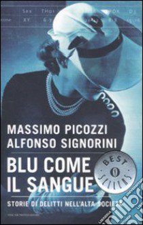 Blu come il sangue. Storie di delitti nell'alta società libro di Picozzi Massimo; Signorini Alfonso