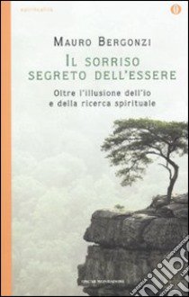 Il sorriso segreto dell'essere. Oltre l'illusione dell'io e della ricerca spirituale libro di Bergonzi Mauro