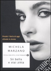 Sii bella e stai zitta. Perché l'Italia di oggi offende le donne libro di Marzano Michela