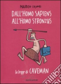 Dall'homo sapiens all'homo stronzus. La legge di Caveman libro di Colombi Maurizio