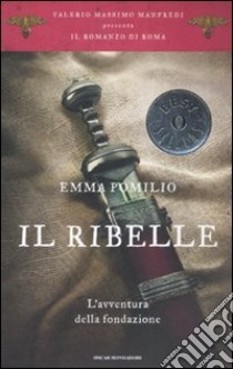 Il ribelle. L'avventura della fondazione. Il romanzo di Roma. Vol. 1 libro di Pomilio Emma