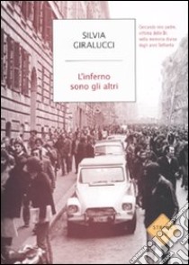 L'inferno sono gli altri. Cercando mio padre, vittima delle Br, nella memoria divisa degli anni Settanta libro di Giralucci Silvia