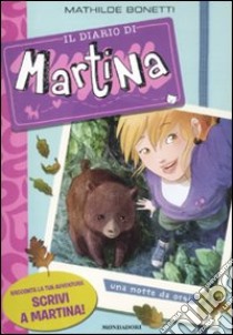 Una notte da orsi! Il diario di Martina. Vol. 4 libro di Bonetti Mathilde