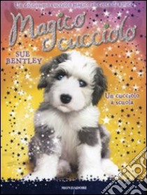 Un cucciolo a scuola. Magico cucciolo (8) libro di Bentley Sue