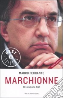 Marchionne. Rivoluzione Fiat libro di Ferrante Marco