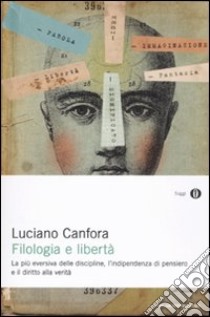 Filologia e libertà. La più eversiva delle discipline, l'indipendenza di pensiero e il diritto alla verità libro di Canfora Luciano