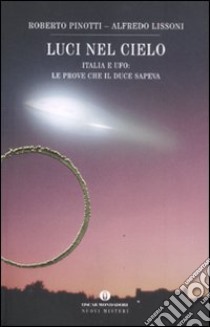 Luci nel cielo. Italia e ufo: le prove che il Duce sapeva libro di Pinotti Roberto - Lissoni Alfredo