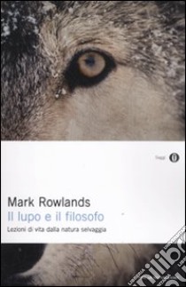 Il lupo e il filosofo. Lezioni di vita dalla natura selvaggia libro di Rowlands Mark