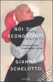 Noi due sconosciuti libro di Schelotto Gianna