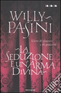 La seduzione è un'arma divina. L'arte di piacere e di piacersi libro di Pasini Willy