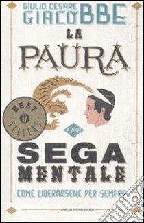 La paura è una sega mentale. Come liberarsene per sempre libro di Giacobbe Giulio Cesare