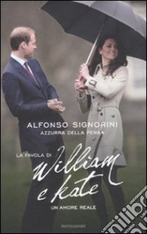 La favola di William e Kate. Un amore reale libro di Signorini Alfonso; Della Penna Azzurra