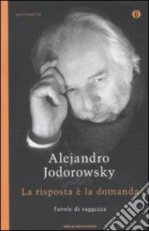 La risposta è la domanda. Favole di saggezza libro di Jodorowsky Alejandro