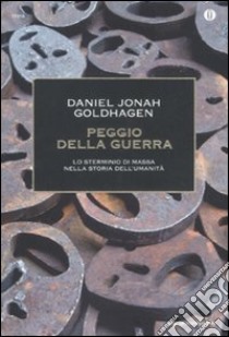 Peggio della guerra. Lo sterminio di massa nella storia dell'umanità libro di Goldhagen Daniel J.