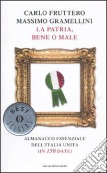 La patria, bene o male. Almanacco essenziale dell'Italia unita (in 150 date) libro di Fruttero Carlo; Gramellini Massimo