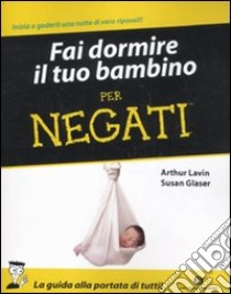 Fai dormire il tuo bambino per negati libro di Lavin Arthur - Glaser Susan