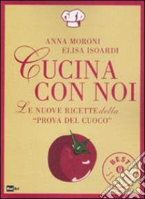 Cucina con noi. Le nuove ricette della «Prova del cuoco» libro di Moroni Anna - Isoardi Elisa