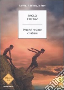 Perché restare cristiani. La vita, il dubbio, la fede libro di Curtaz Paolo