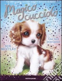 Una vera principessa. Magico cucciolo libro di Bentley Sue