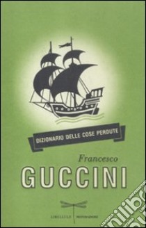 Dizionario delle cose perdute libro di Guccini Francesco