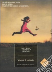 Vivere è un'arte. Piccolo trattato di vita interiore libro di Lenoir Frédéric