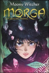 La fine della profezia. Morga. La maga del vento (3) libro di Moony Witcher