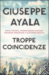 Troppe coincidenze. Mafia, politica, apparati deviati, giustizia: relazioni pericolose e occasioni perdute libro di Ayala Giuseppe