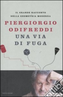 Una via di fuga. Il grande racconto della geometria moderna libro di Odifreddi Piergiorgio