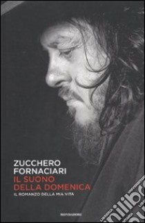 Il suono della domenica. Il romanzo della mia vita libro di Fornaciari Zucchero