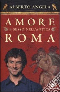 Amore e sesso nell'antica Roma libro di Angela Alberto