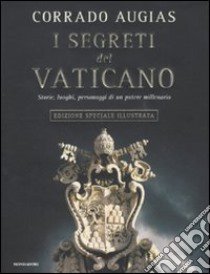 I segreti del Vaticano. Storie, luoghi, personaggi di un potere millenario. Ediz. illustrata libro di Augias Corrado