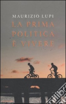 La prima politica è vivere libro di Lupi Maurizio