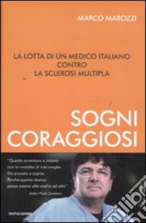 Sogni coraggiosi. La lotta di un medico italiano contro la sclerosi multipla libro di Marozzi Marco