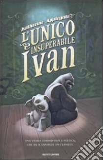 L'unico e insuperabile Ivan libro di Applegate Katherine