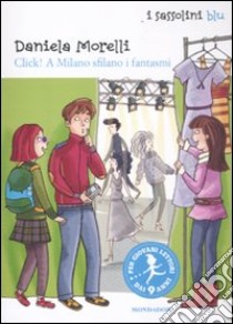 Click! A Milano sfilano i fantasmi libro di Morelli Daniela