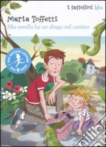 Mia sorella ha un drago nel cestino. Ediz. illustrata libro di Toffetti Maria