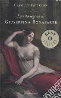 La vita segreta di Giuseppina Bonaparte libro di Erickson Carolly