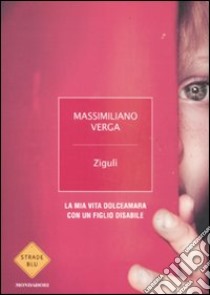 Zigulì. La mia vita dolceamara con un figlio disabile libro di Verga Massimiliano