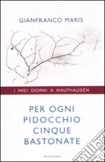 Per ogni pidocchio cinque bastonate. I miei giorni a Mauthausen libro di Maris Gianfranco; Brambilla Michele