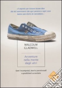 Avventure nella mente degli altri. Geni incompresi, teorie paradossali e predizioni azzardate libro di Gladwell Malcolm