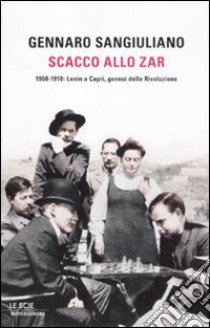 Scacco allo Zar. 1908-1910: Lenin a Capri, genesi della Rivoluzione libro di Sangiuliano Gennaro