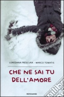 Che ne sai tu dell'amore libro di Tomatis Marco - Frescura Loredana