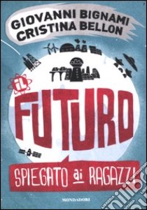 Il futuro spiegato ai ragazzi libro di Bignami Giovanni F. - Bellon Cristina