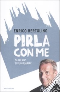 Pirla con me. Da Milano si può guarire libro di Bertolino Enrico