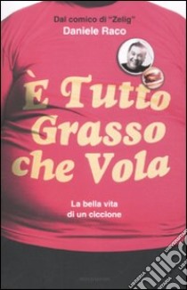 E tutto grasso che vola. La bella vita di un ciccione libro di Raco Daniele - Guadalupi Teo - Turati Carlo